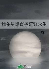 我在星际直播荒野求生 作者:玫