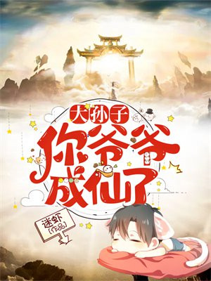 大孙子你爷爷成仙了免费阅读小说
