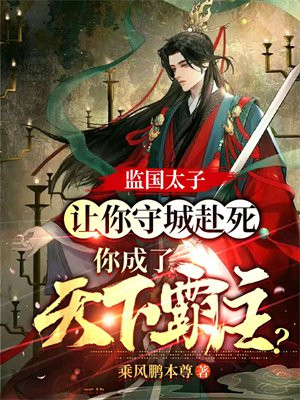 监国太子:让你守城赴死,你成了天下霸主? 小说