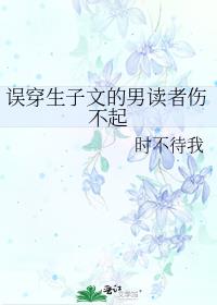 误穿生子文的男读者伤不起时不待我