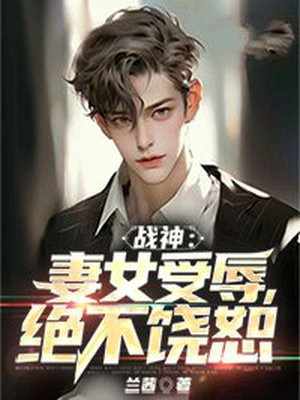 战神回家妻女被欺负是什么电子书