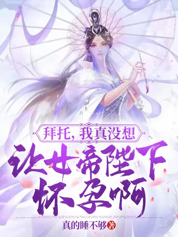 拜托,我真没想让女帝陛下怀孕啊小时中境界有什么