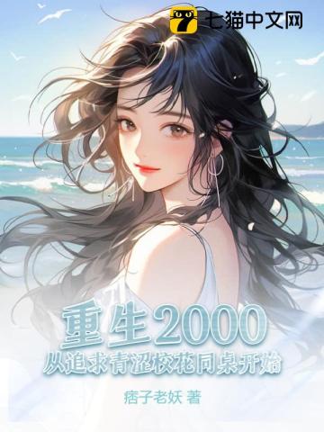 重生2000年 ,发现当年的校花同桌竟然一直在暗恋我