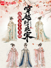 我和她们穿越到北宋orrr笔趣阁