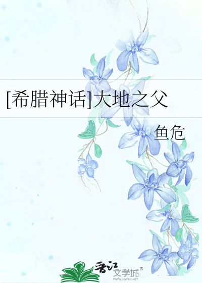 [希腊神话]大地之父 作者:鱼危txt