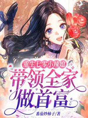 重生七零小辣媳带领全家做首富番茄炒柿子