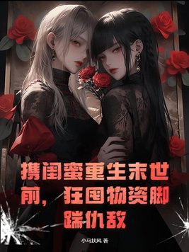 携闺蜜重生末世前,狂囤物资脚踹仇敌下载