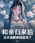 和亲归来后，全京城都被她虐哭了