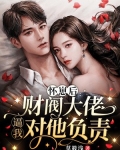 怀崽后：财阀大佬逼我对他负责