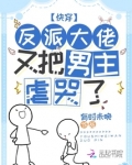快穿:反派大佬又把男主虐哭了